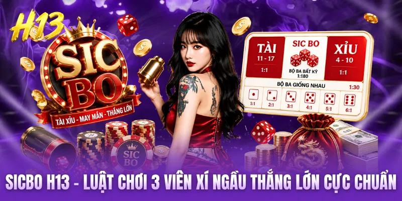 Sicbo H13 - Luật Chơi 3 Viên Xí Ngầu Thắng Lớn Cực Chuẩn 